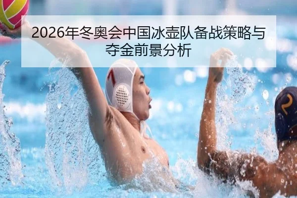 2026年冬奥会中国冰壶队备战策略与夺金前景分析